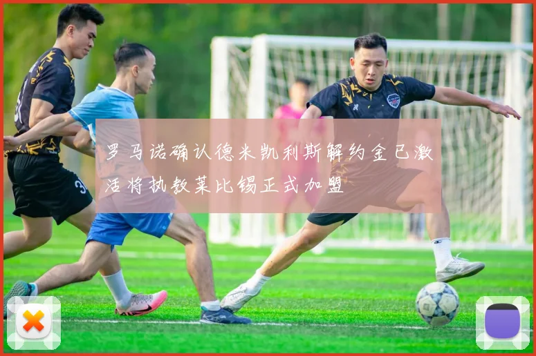罗马诺确认德米凯利斯解约金已激活将执教莱比锡正式加盟